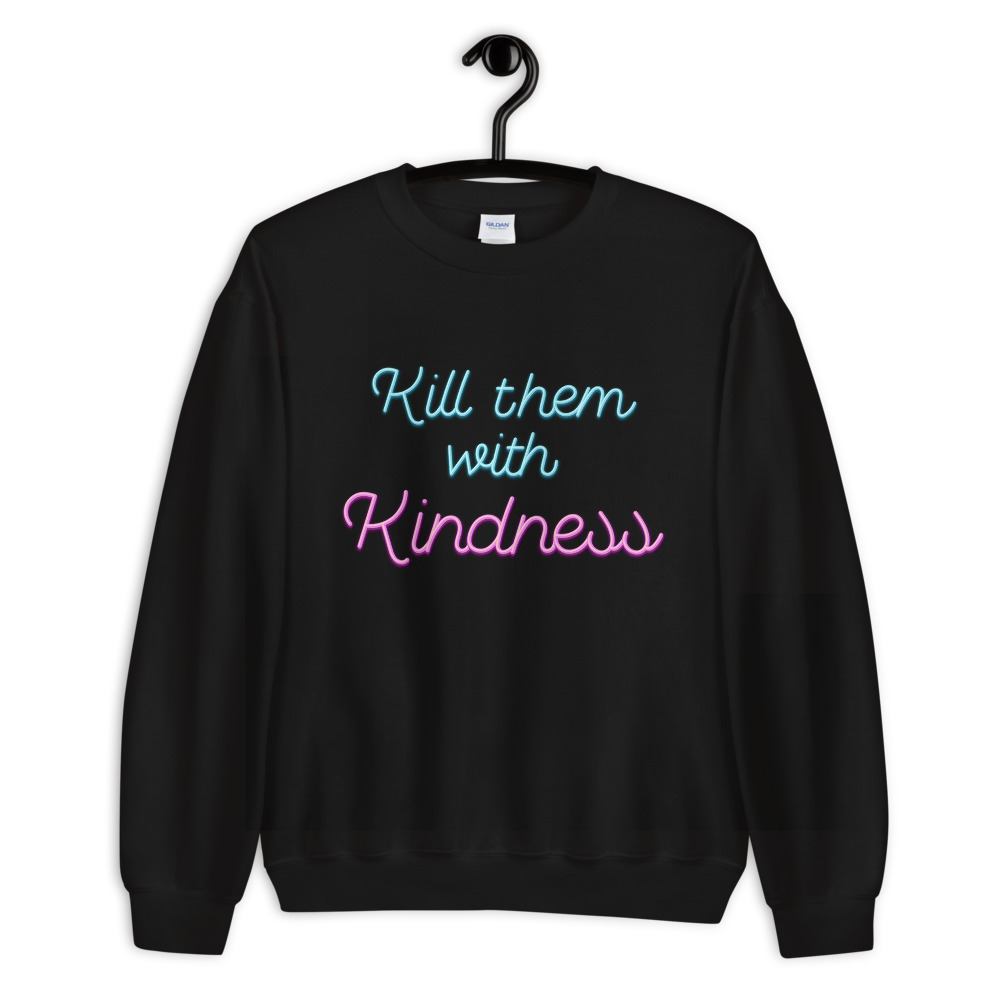 She is apparel Kill them with kindness sweatshirt
